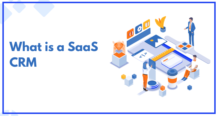  What is a SaaS CRM, and do you need one?