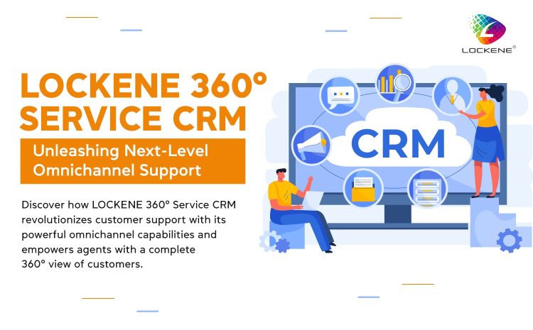  “LOCKENE 360° Service CRM: Unleashing Next-Level Omnichannel Support”